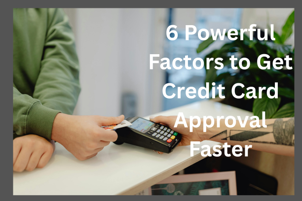 6 Powerful Factors to Get Credit Card Approval Faster